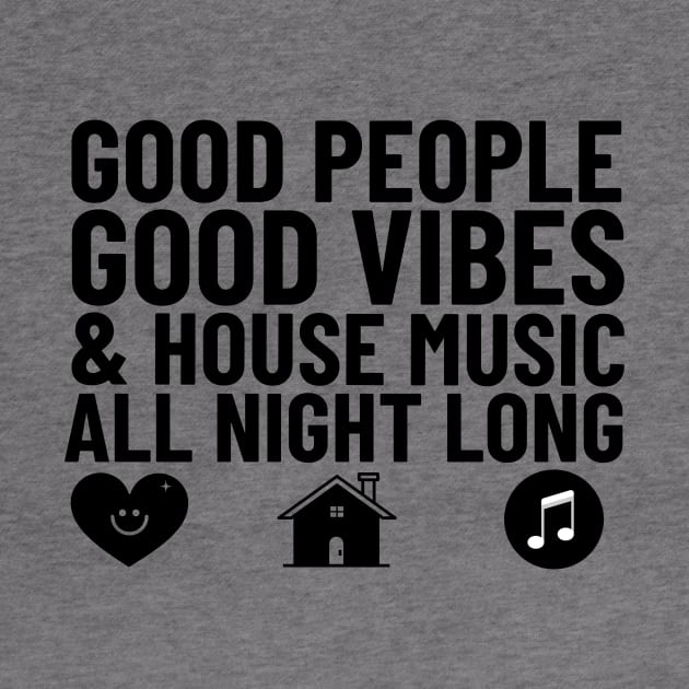 GOOD PEOPLE,  GOOD VIBES + HOUSE MUSIC  (black) by DISCOTHREADZ 